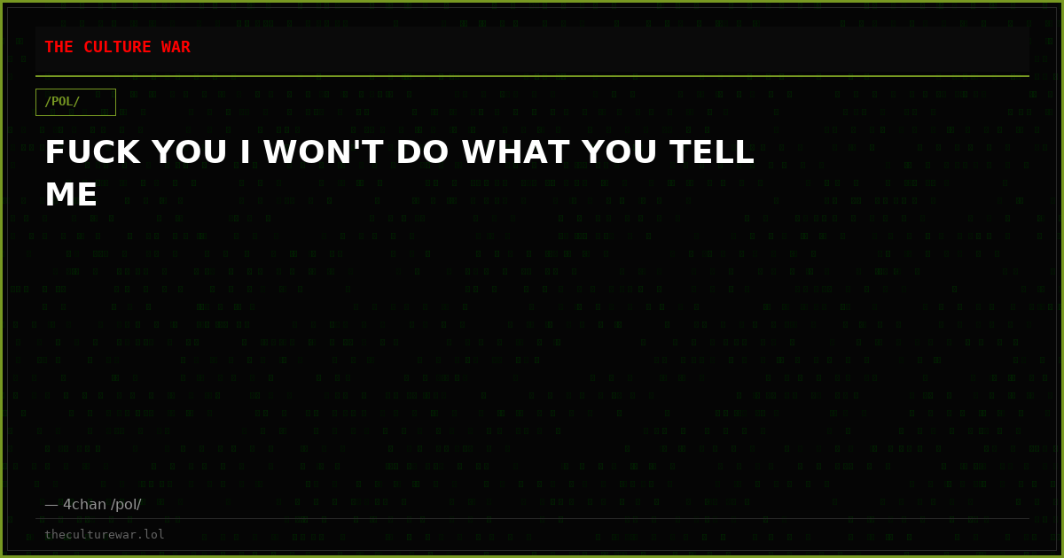 FUCK YOU I WON'T DO WHAT YOU TELL ME