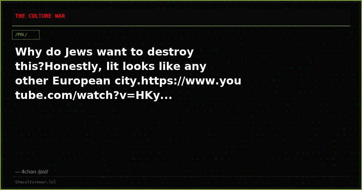 Why do Jews want to destroy this?Honestly, lit looks like any other European city.https://www.youtube.com/watch?v=HKy...