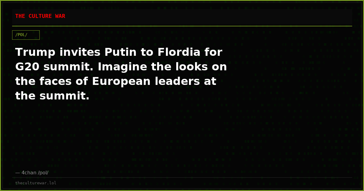 Trump invites Putin to Flordia for G20 summit. Imagine the looks on the faces of European leaders at the summit.