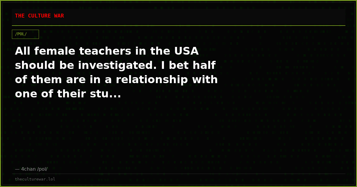 All female teachers in the USA should be investigated. I bet half of them are in a relationship with one of their stu...