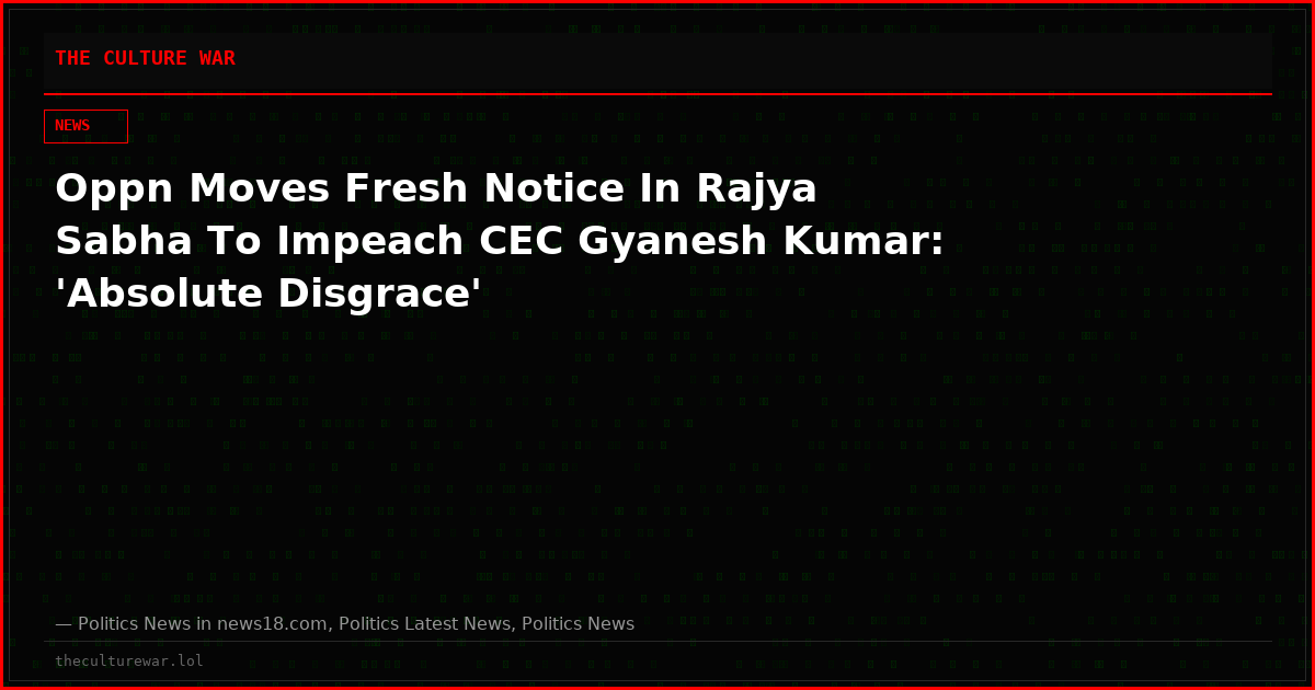 Oppn Moves Fresh Notice In Rajya Sabha To Impeach CEC Gyanesh Kumar: 'Absolute Disgrace'