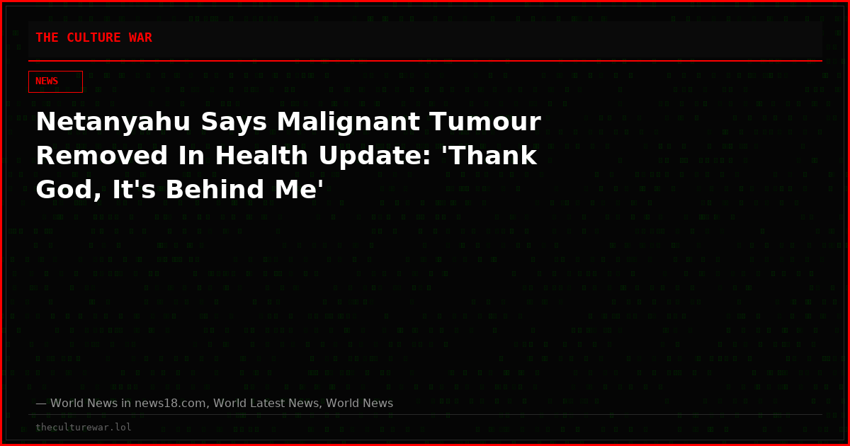 Netanyahu Says Malignant Tumour Removed In Health Update: 'Thank God, It's Behind Me'