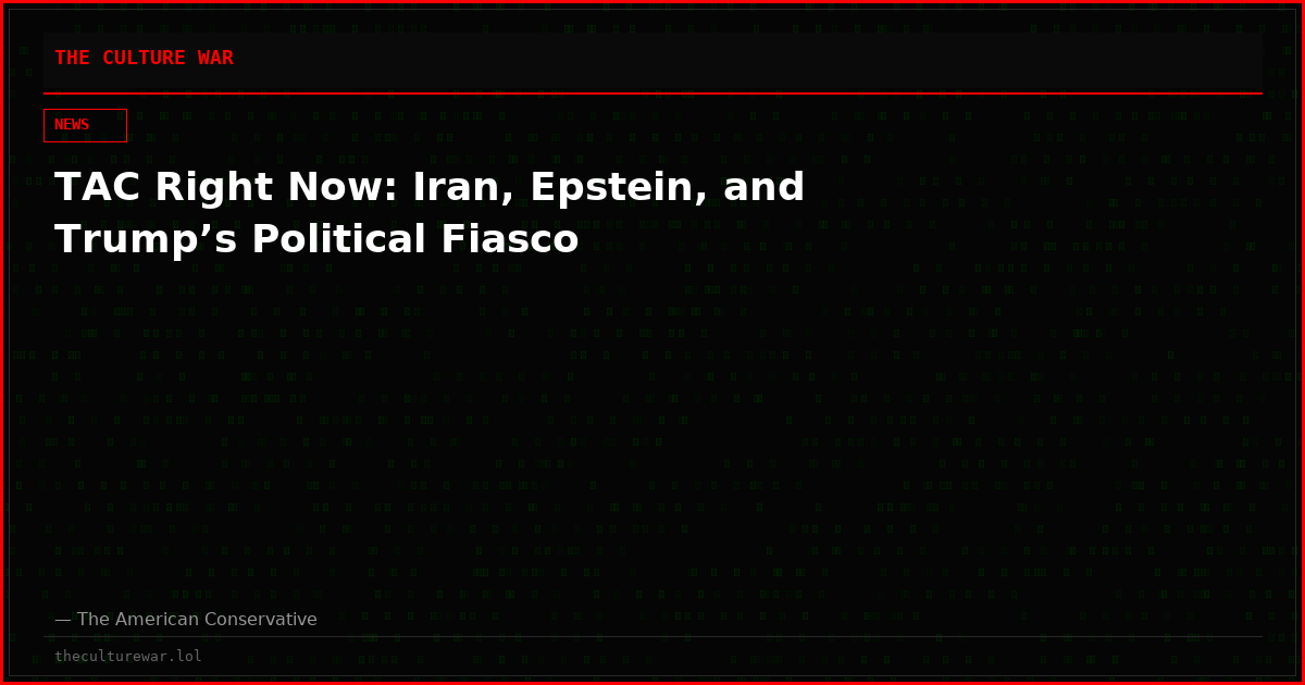 TAC Right Now: Iran, Epstein, and Trump’s Political Fiasco