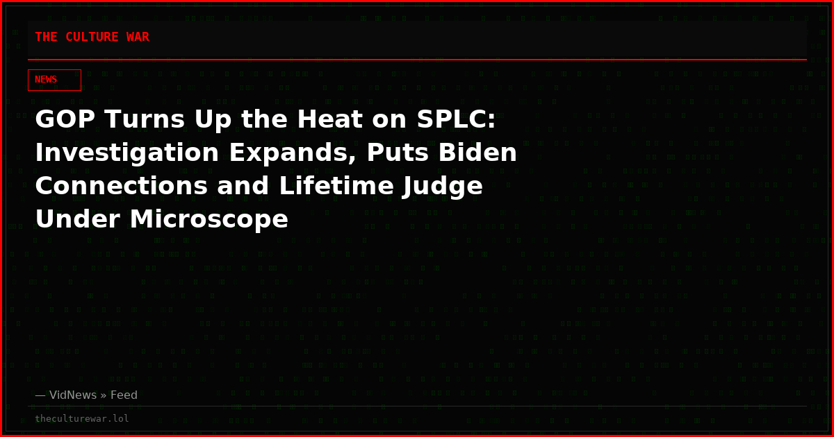 GOP Turns Up the Heat on SPLC: Investigation Expands, Puts Biden Connections and Lifetime Judge Under Microscope