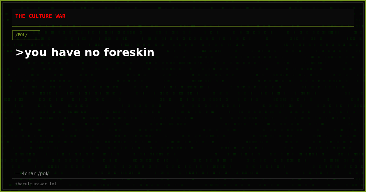 >you have no foreskin