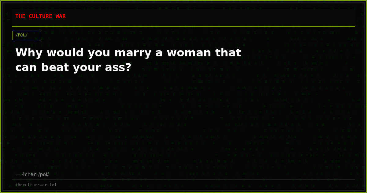 Why would you marry a woman that can beat your ass?