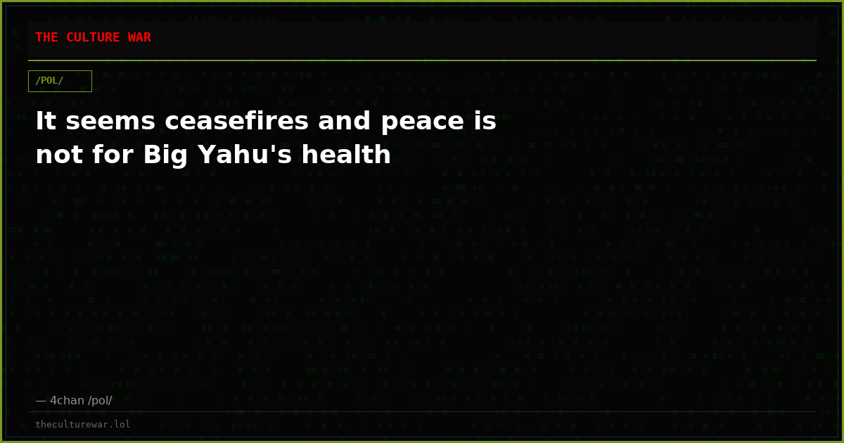 It seems ceasefires and peace is not for Big Yahu's health