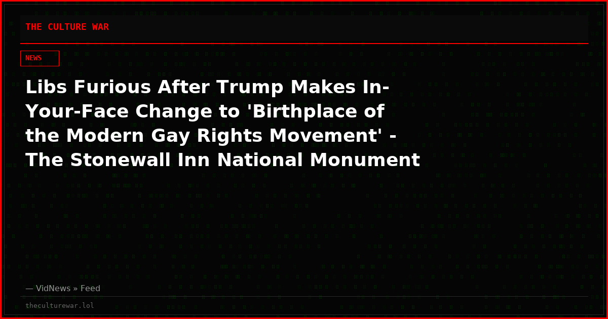 Libs Furious After Trump Makes In-Your-Face Change to 'Birthplace of the Modern Gay Rights Movement' - The Stonewall Inn National Monument