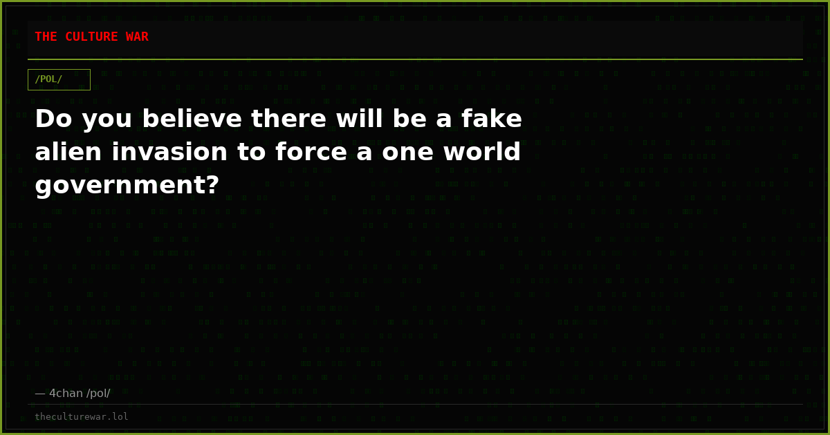 Do you believe there will be a fake alien invasion to force a one world government?