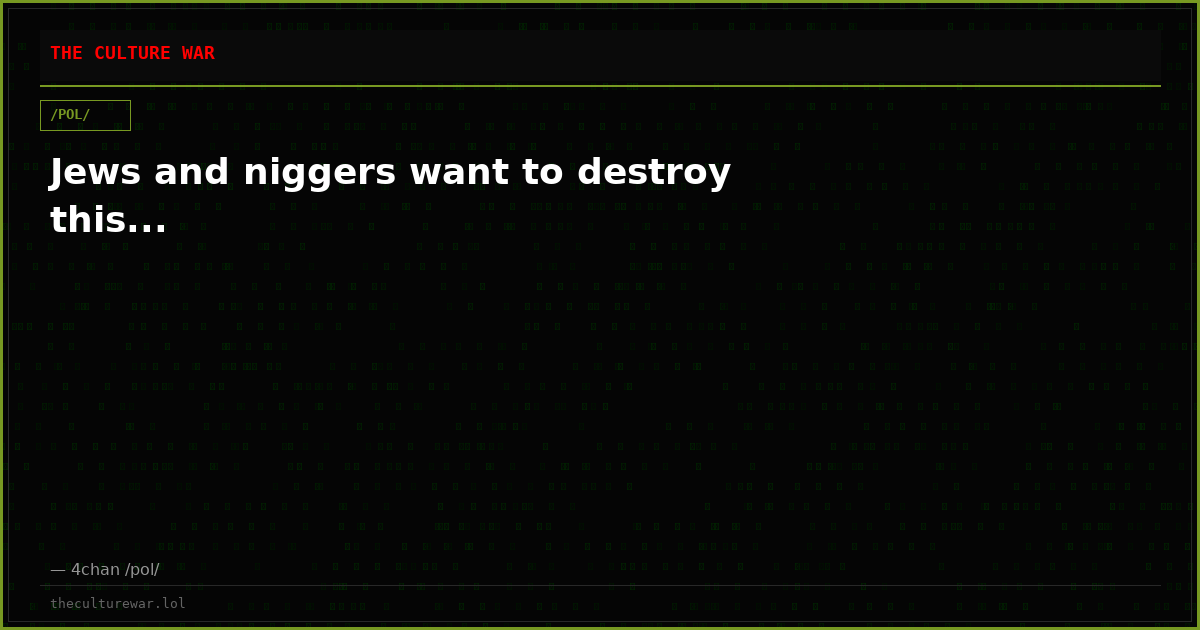 Jews and niggers want to destroy this...