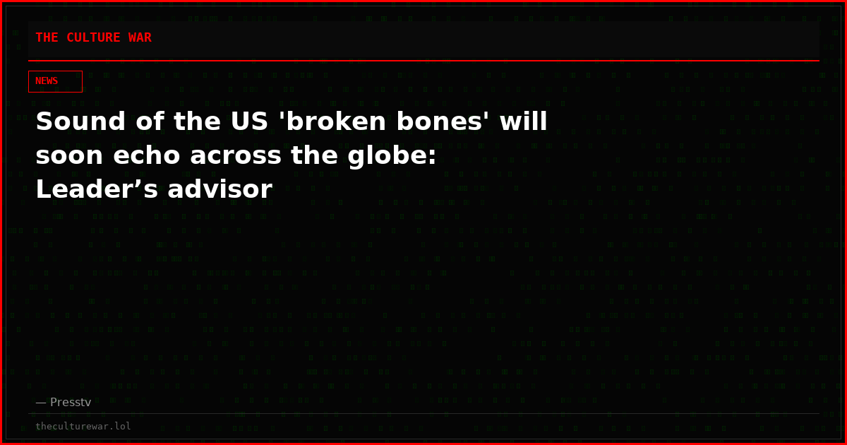 Sound of the US 'broken bones' will soon echo across the globe: Leader’s advisor