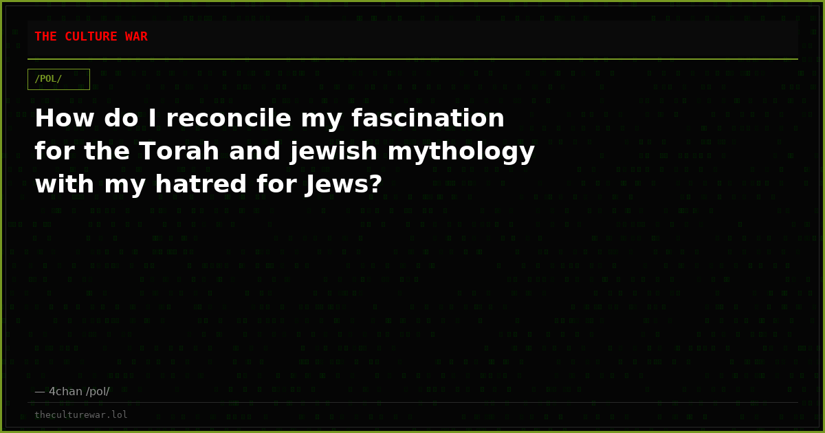 How do I reconcile my fascination for the Torah and jewish mythology with my hatred for Jews?