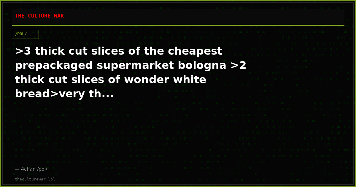 >3 thick cut slices of the cheapest prepackaged supermarket bologna >2 thick cut slices of wonder white bread>very th...