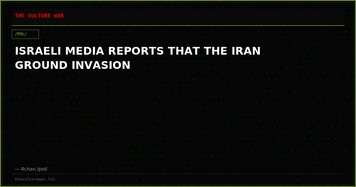 ISRAELI MEDIA REPORTS THAT THE IRAN GROUND INVASION