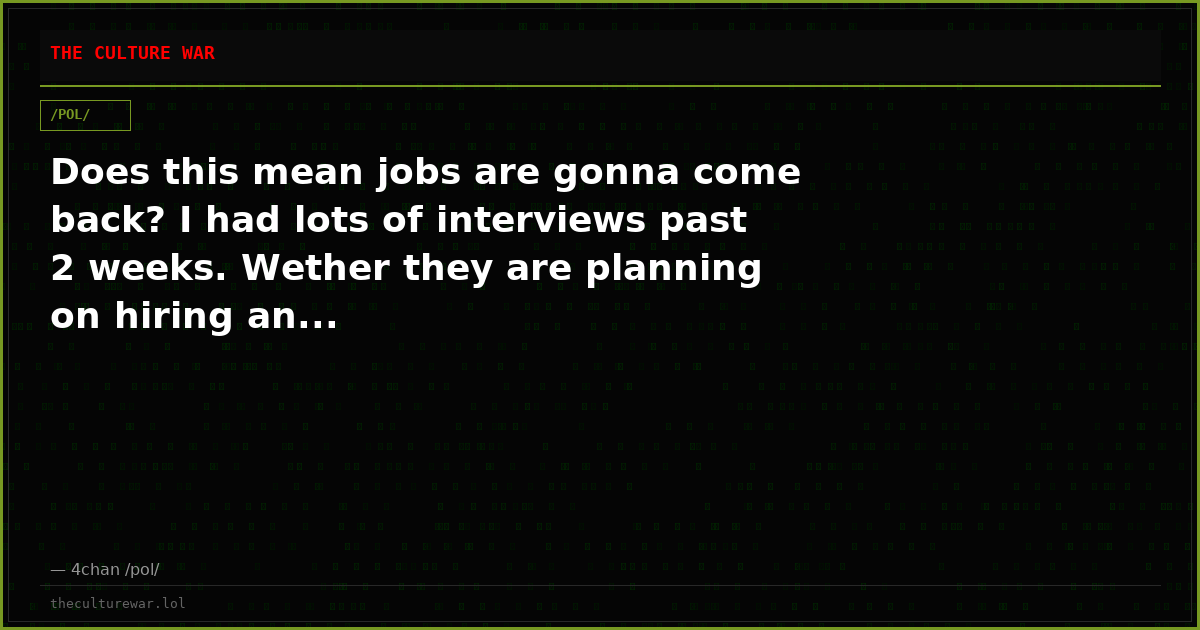 Does this mean jobs are gonna come back? I had lots of interviews past 2 weeks. Wether they are planning on hiring an...