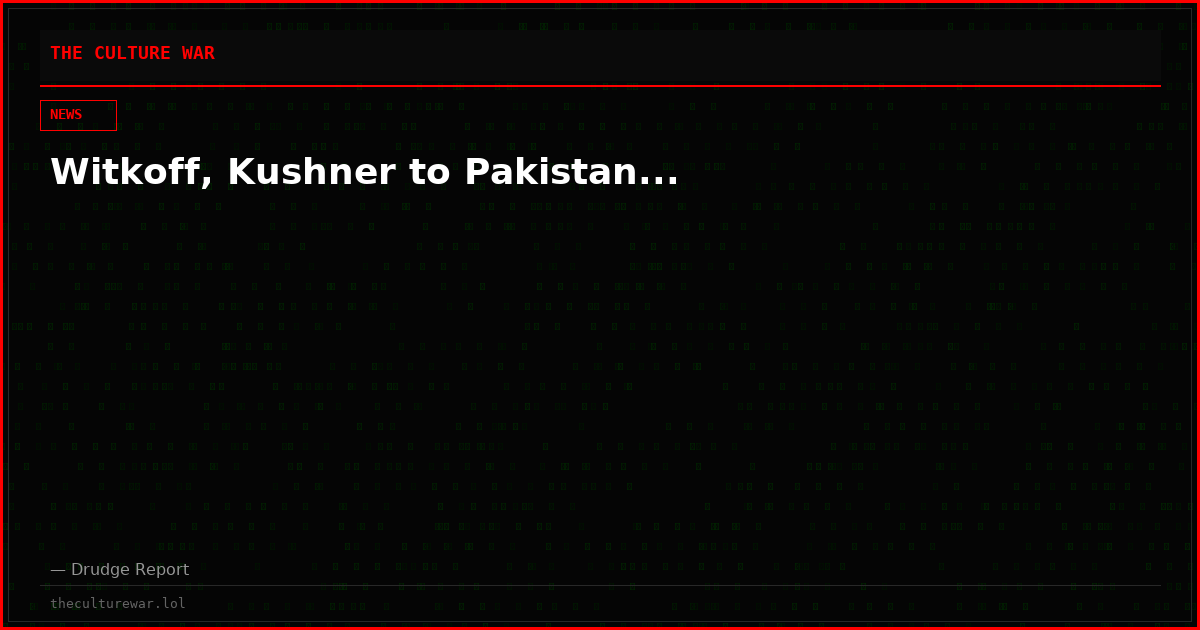 Witkoff, Kushner to Pakistan...