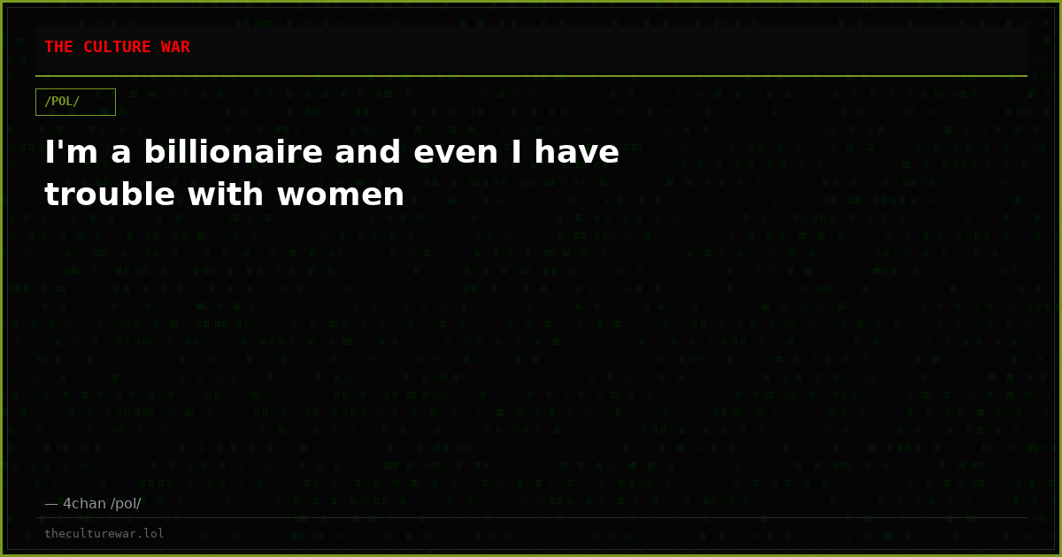 I'm a billionaire and even I have trouble with women