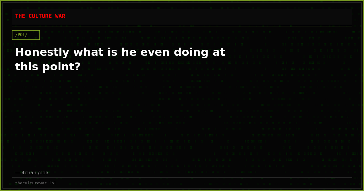 Honestly what is he even doing at this point?