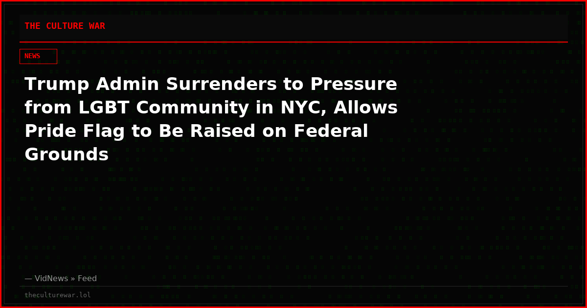 Trump Admin Surrenders to Pressure from LGBT Community in NYC, Allows Pride Flag to Be Raised on Federal Grounds