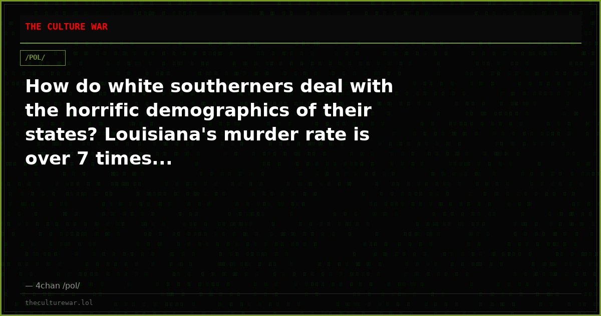 How do white southerners deal with the horrific demographics of their states? Louisiana's murder rate is over 7 times...