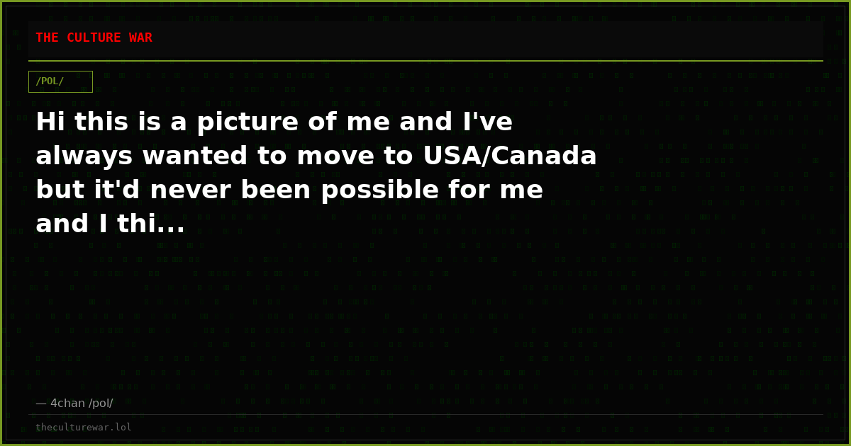 Hi this is a picture of me and I've always wanted to move to USA/Canada but it'd never been possible for me and I thi...