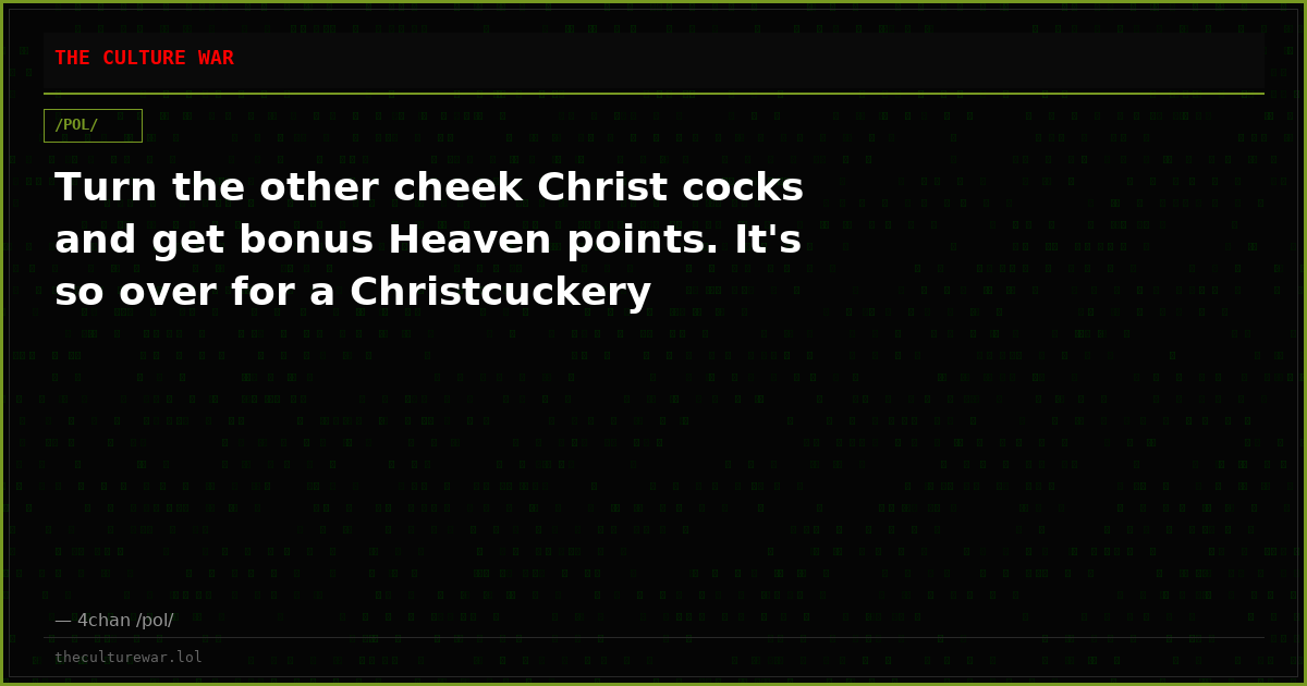 Turn the other cheek Christ cocks and get bonus Heaven points. It's so over for a Christcuckery
