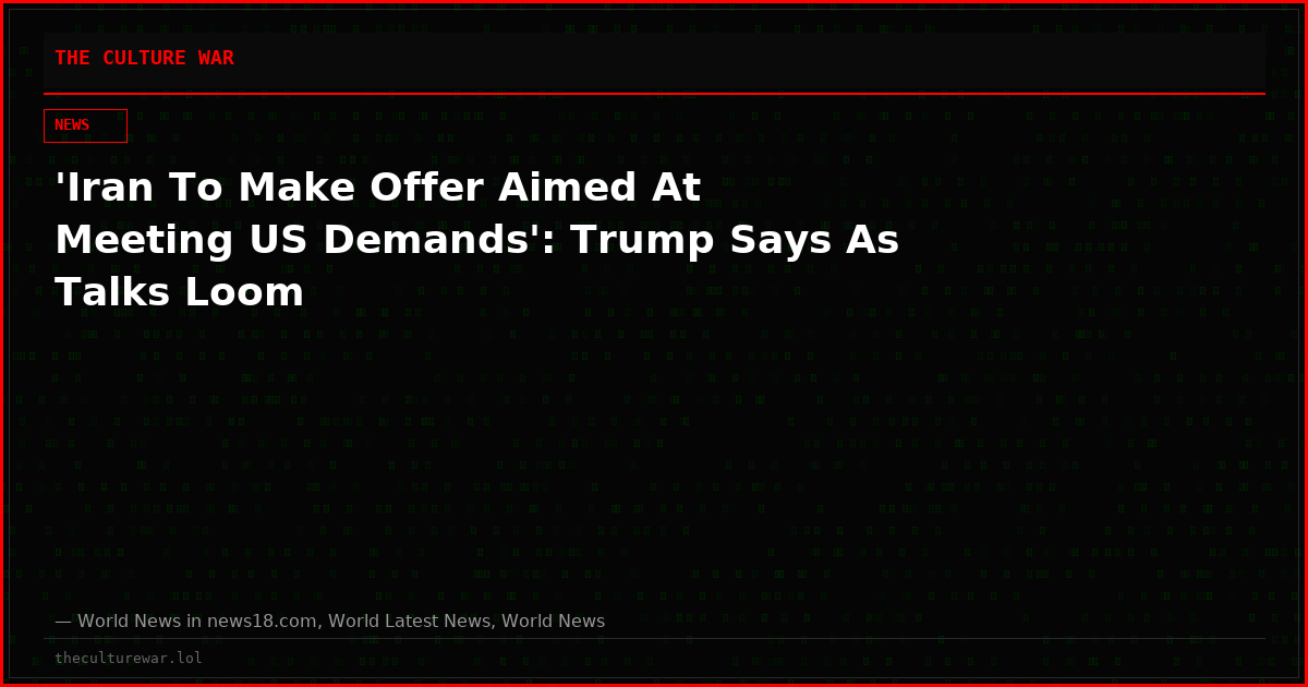 'Iran To Make Offer Aimed At Meeting US Demands': Trump Says As Talks Loom