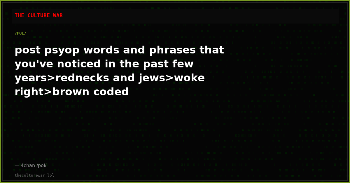 post psyop words and phrases that you've noticed in the past few years>rednecks and jews>woke right>brown coded