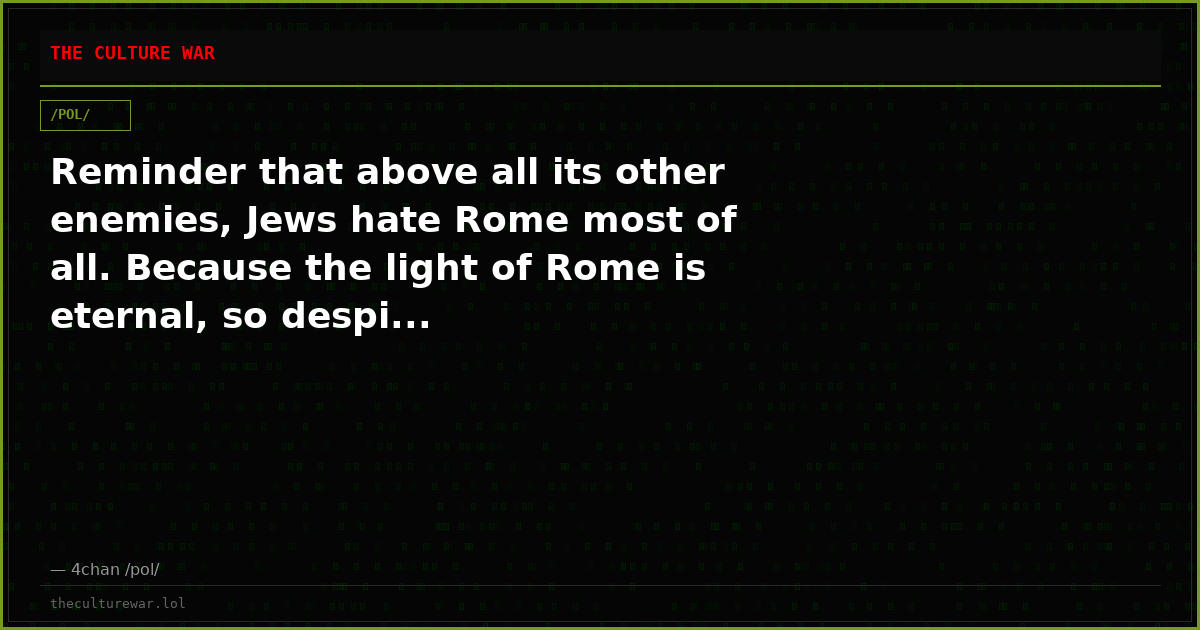 Reminder that above all its other enemies, Jews hate Rome most of all. Because the light of Rome is eternal, so despi...