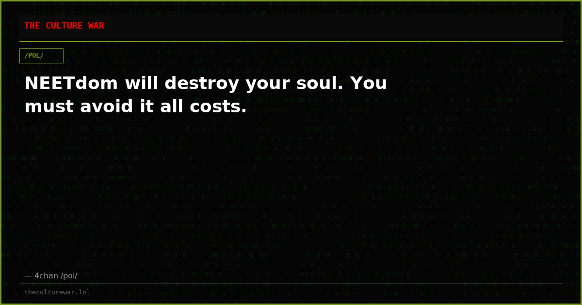 NEETdom will destroy your soul. You must avoid it all costs.