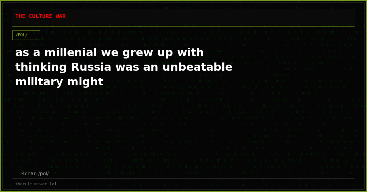 as a millenial we grew up with thinking Russia was an unbeatable military might
