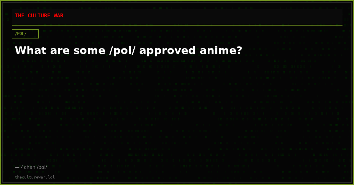 What are some /pol/ approved anime?