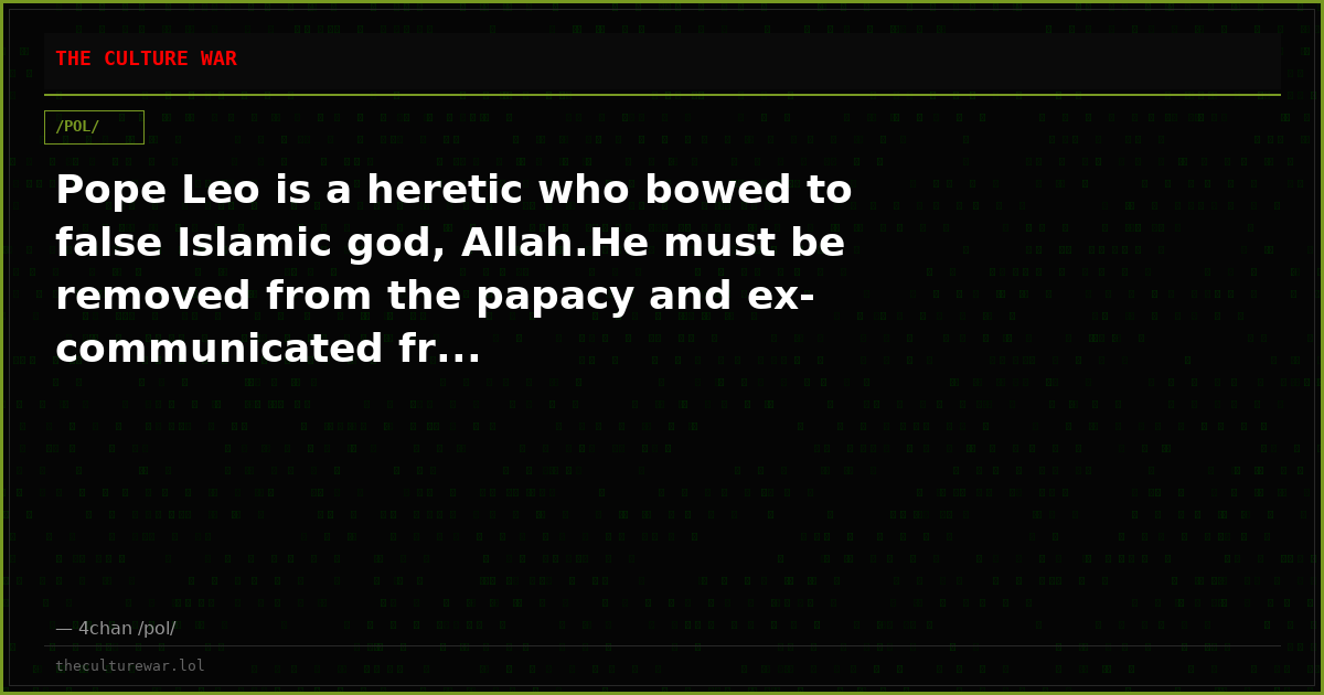 Pope Leo is a heretic who bowed to false Islamic god, Allah.He must be removed from the papacy and ex-communicated fr...