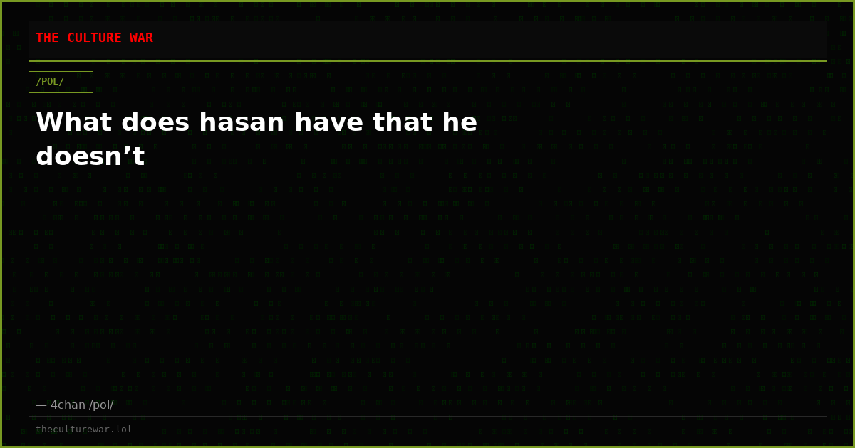 What does hasan have that he doesn’t