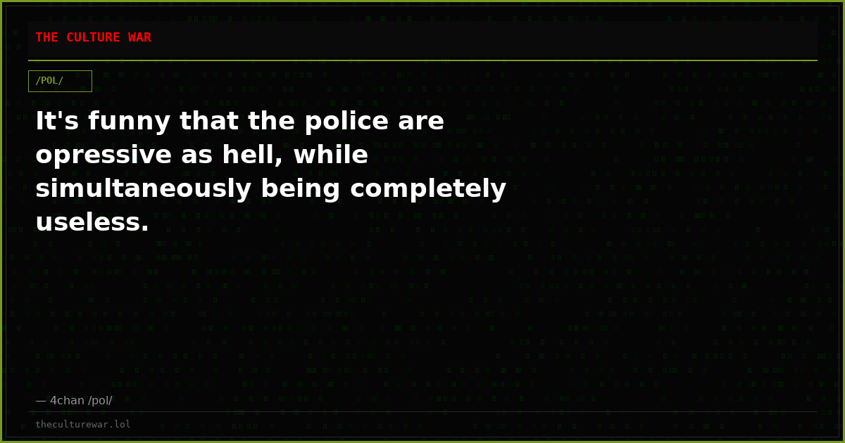 It's funny that the police are opressive as hell, while simultaneously being completely useless.