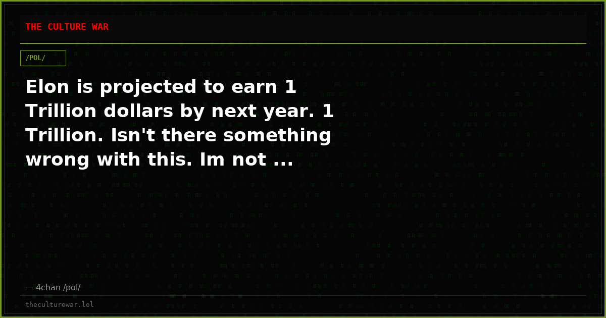 Elon is projected to earn 1 Trillion dollars by next year. 1 Trillion. Isn't there something wrong with this. Im not ...