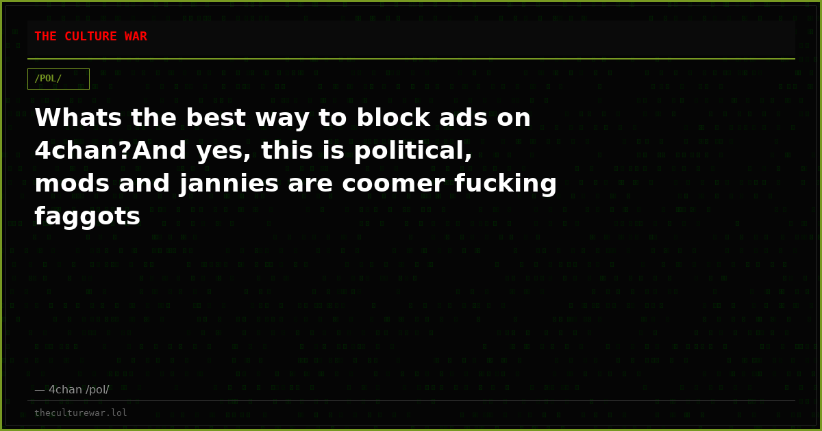 Whats the best way to block ads on 4chan?And yes, this is political, mods and jannies are coomer fucking faggots