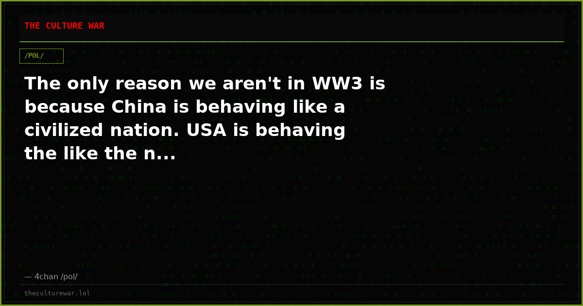 The only reason we aren't in WW3 is because China is behaving like a civilized nation. USA is behaving the like the n...