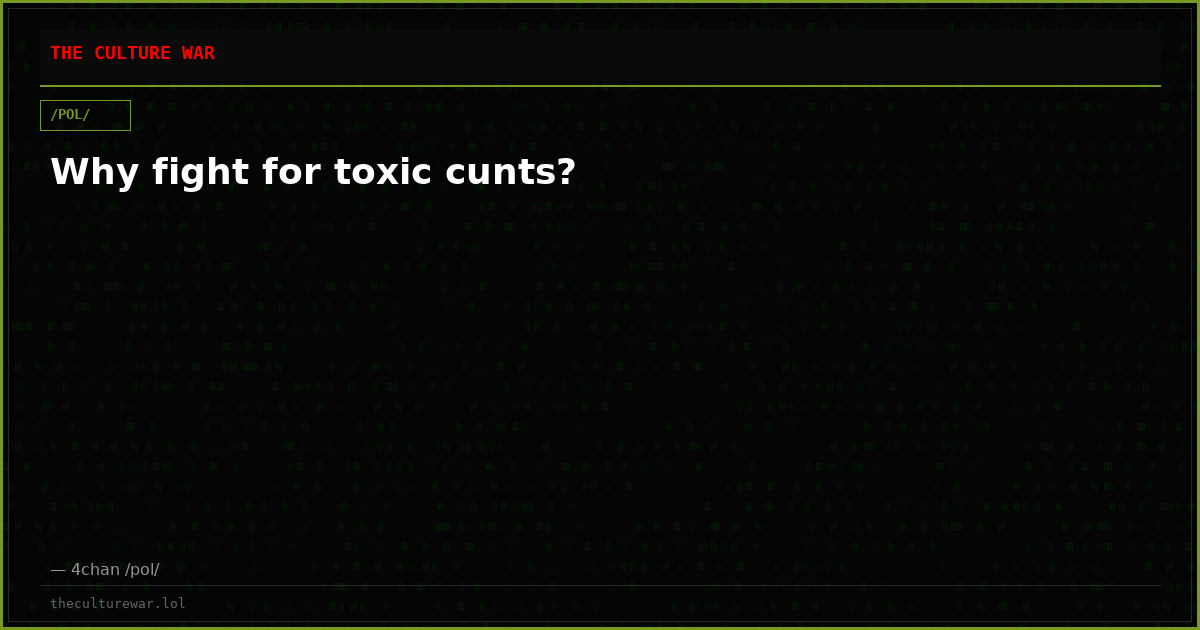 Why fight for toxic cunts?