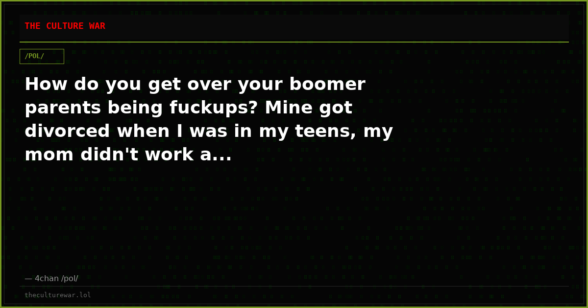 How do you get over your boomer parents being fuckups? Mine got divorced when I was in my teens, my mom didn't work a...