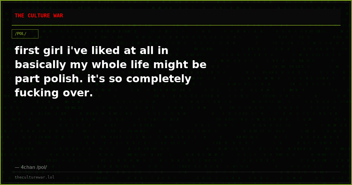 first girl i've liked at all in basically my whole life might be part polish. it's so completely fucking over.