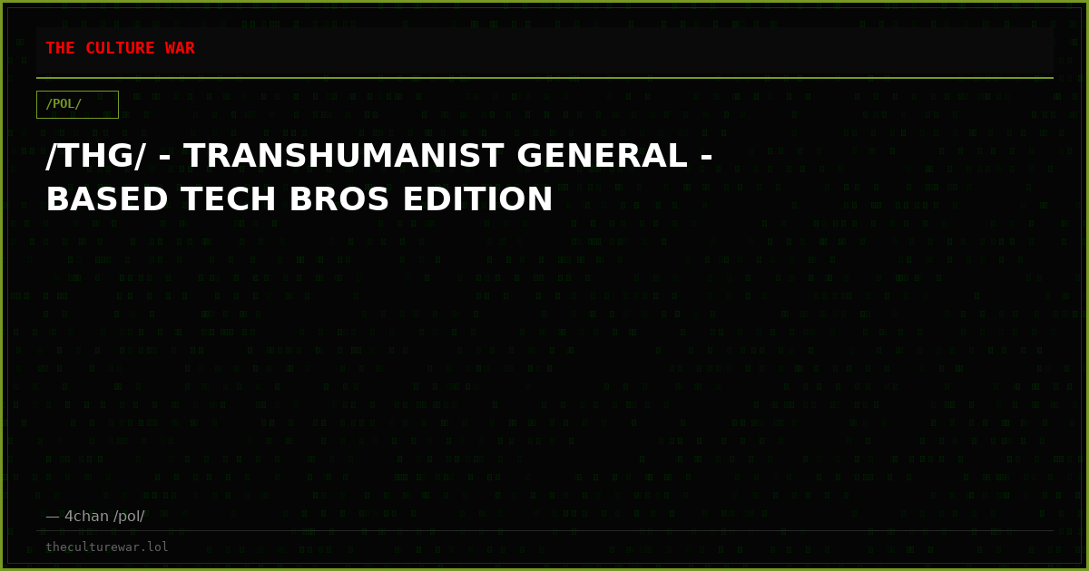 /THG/ - TRANSHUMANIST GENERAL - BASED TECH BROS EDITION