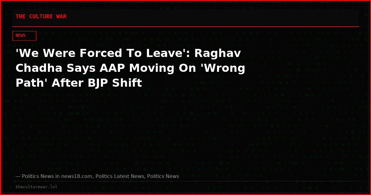 'We Were Forced To Leave': Raghav Chadha Says AAP Moving On 'Wrong Path' After BJP Shift
