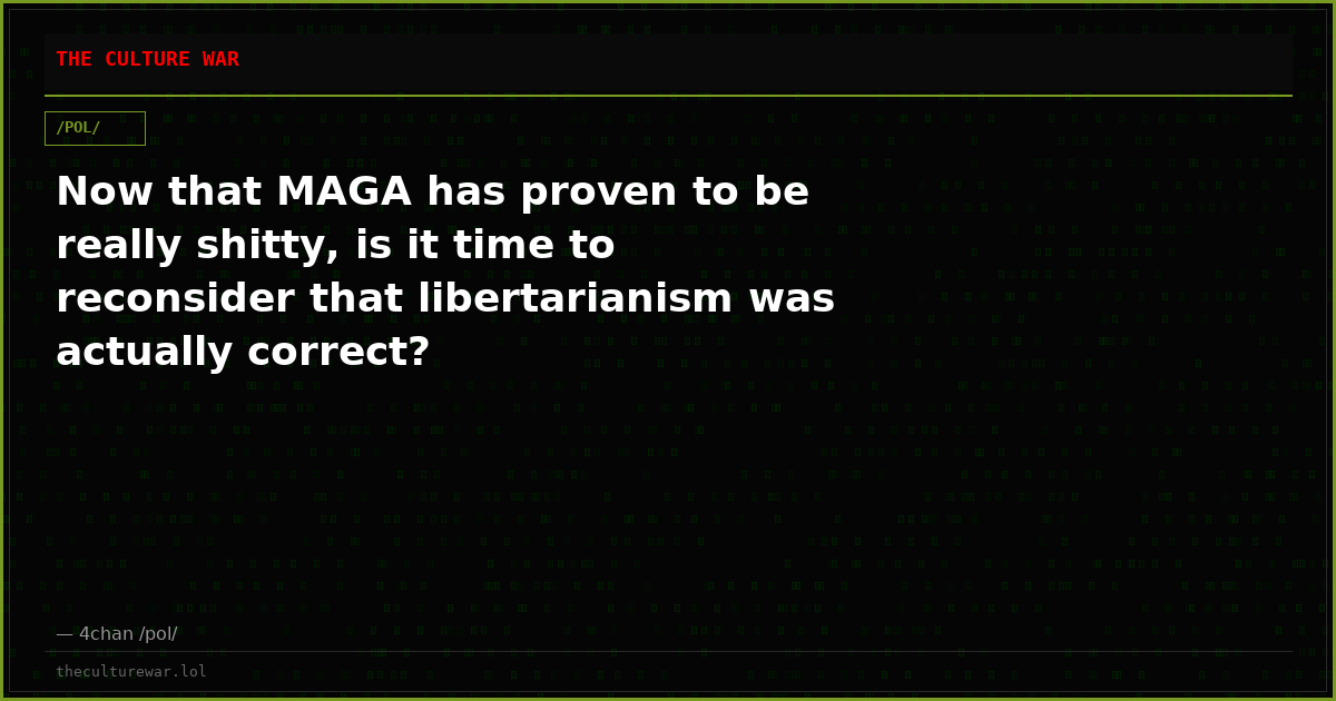 Now that MAGA has proven to be really shitty, is it time to reconsider that libertarianism was actually correct?