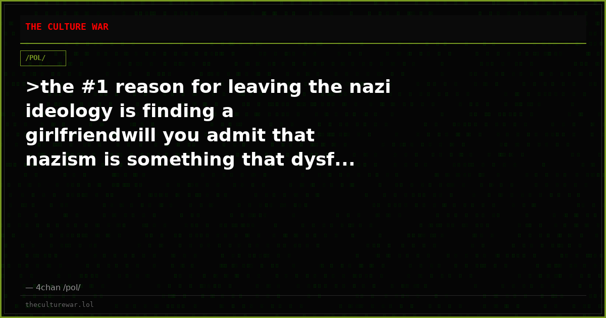 >the #1 reason for leaving the nazi ideology is finding a girlfriendwill you admit that nazism is something that dysf...