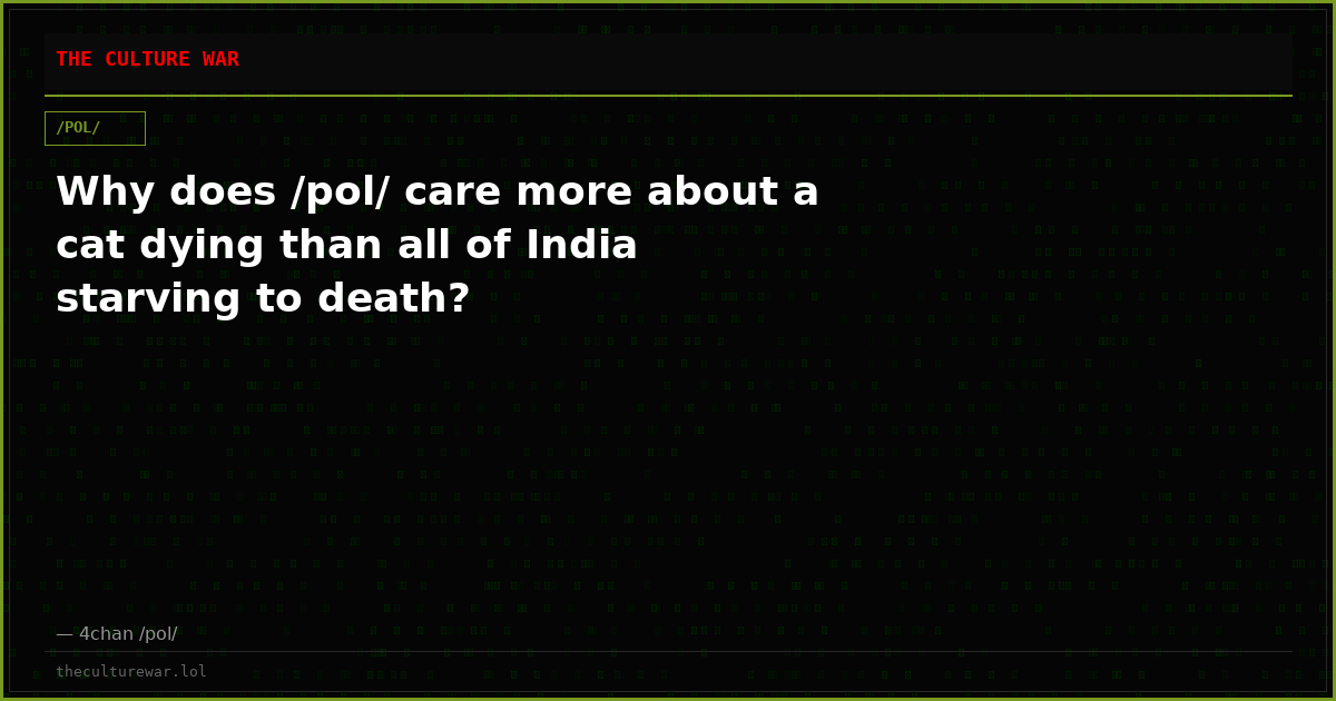 Why does /pol/ care more about a cat dying than all of India starving to death?