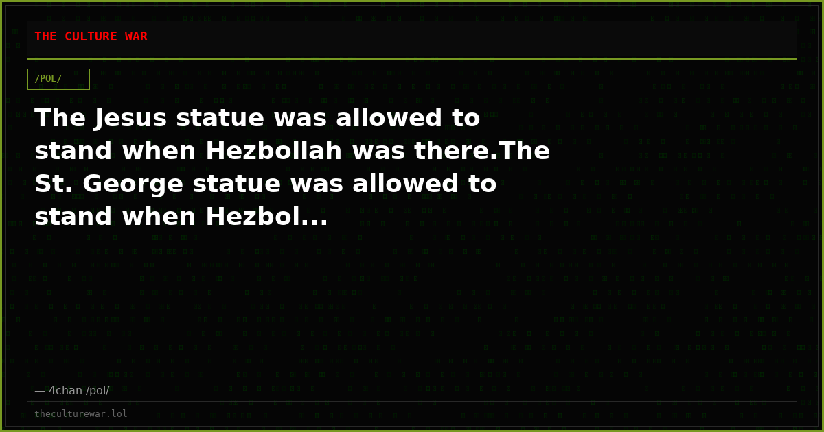 The Jesus statue was allowed to stand when Hezbollah was there.The St. George statue was allowed to stand when Hezbol...
