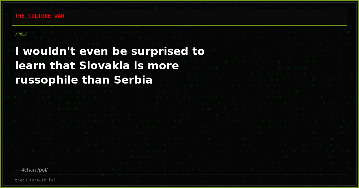 I wouldn't even be surprised to learn that Slovakia is more russophile than Serbia