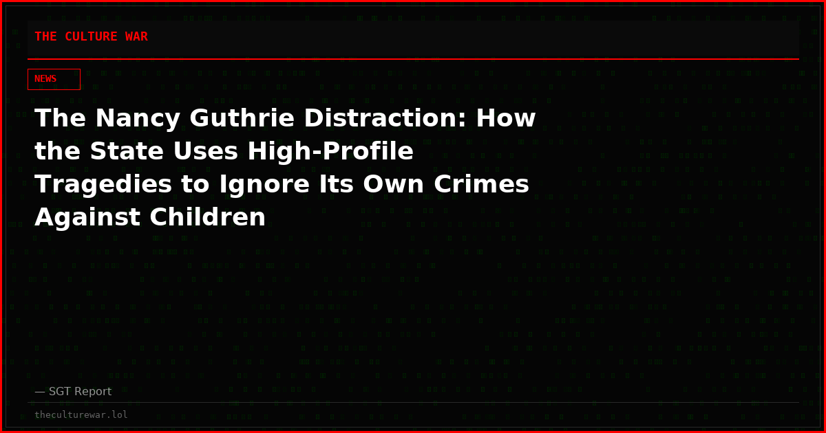 The Nancy Guthrie Distraction: How the State Uses High-Profile Tragedies to Ignore Its Own Crimes Against Children