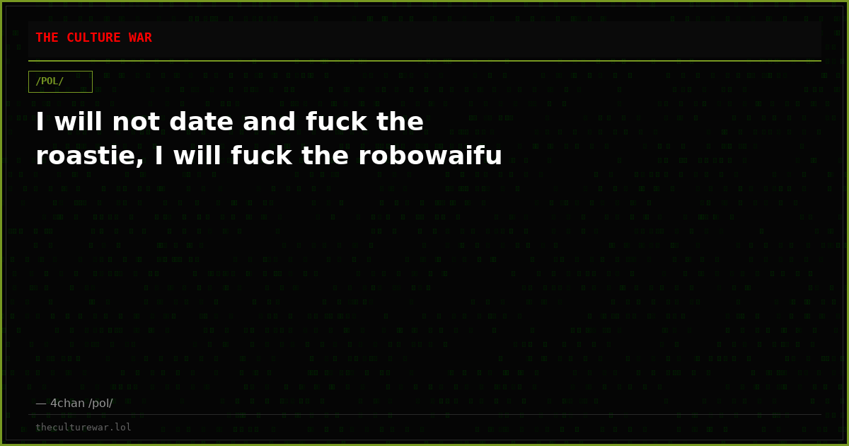 I will not date and fuck the roastie, I will fuck the robowaifu